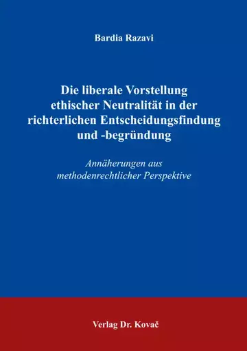Bardia Razavi: Die liberale Vorstellung ethischer Neutralität in der richterlichen Entscheidungsfindung und -begründung