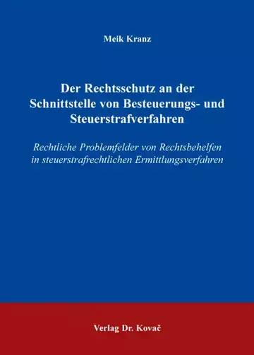 Meik Kranz: Der Rechtsschutz an der Schnittstelle von Besteuerungs- und Steuerstrafverfahren