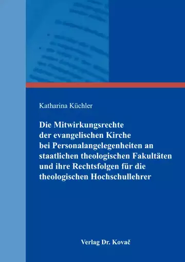 Katharina Küchler: Die Mitwirkungsrechte der evangelischen Kirche bei Personalangelegenheiten an staatlichen theologischen Fakultäten und ihre Rechtsfolgen für die theologischen Hochschullehrer