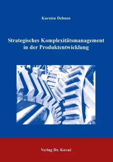 Karsten Dehnen: Strategisches Komplexitätsmanagement in der Produktentwicklung