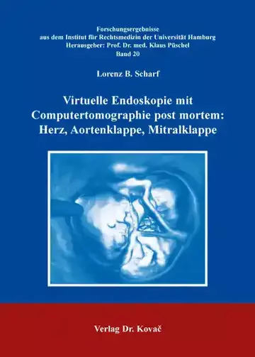 Lorenz B. Scharf: Virtuelle Endoskopie mit Computertomographie post mortem: Herz, Aortenklappe, Mitralklappe