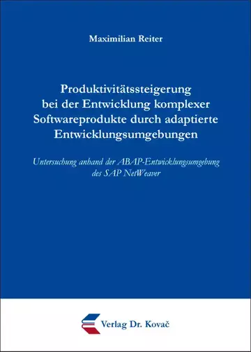 Maximilian Reiter: Produktivitätssteigerung bei der Entwicklung komplexer Softwareprodukte durch adaptierte Entwicklungsumgebungen