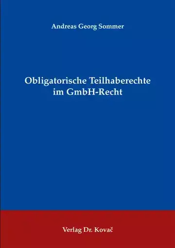 Andreas Georg Sommer: Obligatorische Teilhaberechte im GmbH-Recht