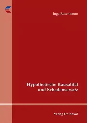 Inga Rosenbaum: Hypothetische Kausalität und Schadensersatz