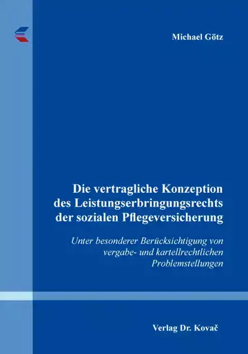 Michael Götz: Die vertragliche Konzeption des Leistungserbringungsrechts der sozialen Pflegeversicherung