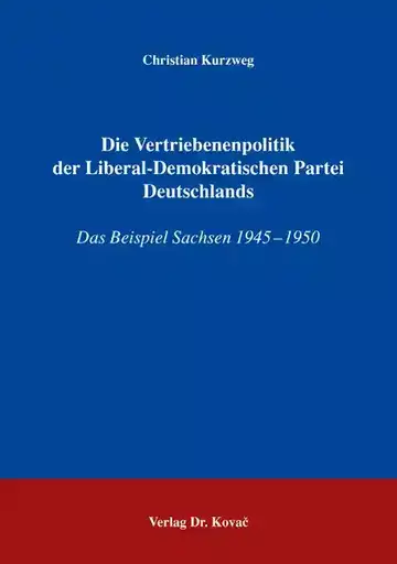 Christian Kurzweg: Die Vertriebenenpolitik der Liberal-Demokratischen Partei Deutschlands