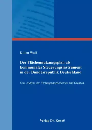 Kilian Wolf: Der Flächennutzungsplan als kommunales Steuerungsinstrument in der Bundesrepublik Deutschland