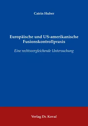 Catrin Huber: Europäische und US-amerikanische Fusionskontrollpraxis