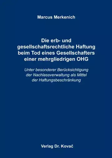 Marcus Merkenich: Die erb- und gesellschaftsrechtliche Haftung beim Tod eines Gesellschafters einer mehrgliedrigen OHG