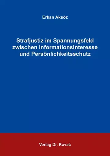 Erkan Aksöz: Strafjustiz im Spannungsfeld zwischen Informationsinteresse und Persönlichkeitsschutz