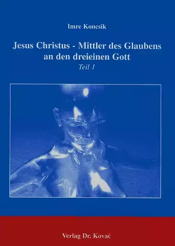 Koncsik: Jesus Christus - Mittler des Glaubens an den dreieinen Gott