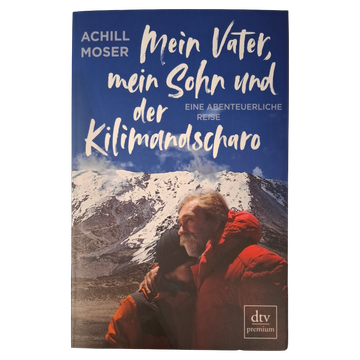 Achill Moser - Mein Vater, mein Sohn und der Kilimandscharo