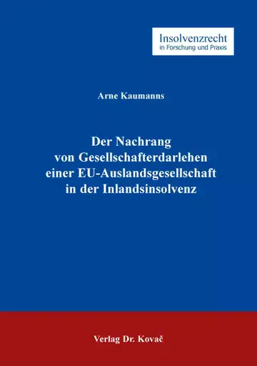 Arne Kaumanns: Der Nachrang von Gesellschafterdarlehen einer EU-Auslandsgesellschaft in der Inlandsinsolvenz