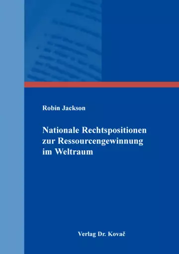 Robin Jackson: Nationale Rechtspositionen zur Ressourcengewinnung im Weltraum