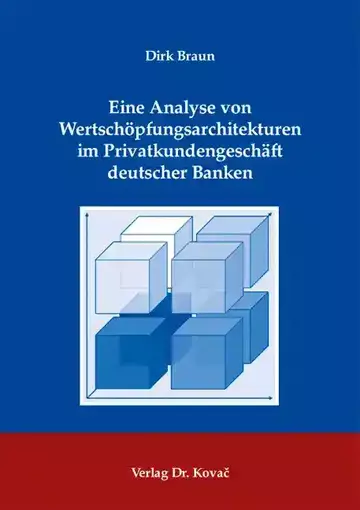 Dirk Braun: Eine Analyse von Wertschöpfungsarchitekturen im Privatkundengeschäft deutscher Banken