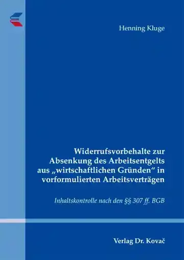 Henning Kluge: Widerrufsvorbehalte zur Absenkung des Arbeitsentgelts aus „wirtschaftlichen Gründen“ in vorformulierten Arbeitsverträgen