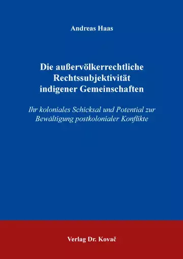 Andreas Haas: Die außervölkerrechtliche Rechtssubjektivität indigener Gemeinschaften