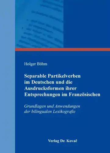 Holger Böhm: Separable Partikelverben im Deutschen und die Ausdrucksformen ihrer Entsprechungen im Französischen