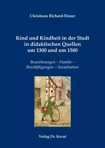 Christiane Richard-Elsner: Kind und Kindheit in der Stadt in didaktischen Quellen um 1300 und um 1500