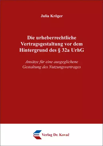 Julia Kröger: Die urheberrechtliche Vertragsgestaltung vor dem Hintergrund des § 32a UrhG