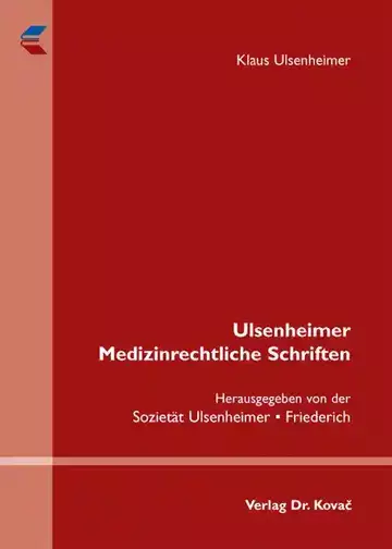 Klaus Ulsenheimer / Sozietät Ulsenheimer-Friederich (Hrsg.): Ulsenheimer Medizinrechtliche Schriften
