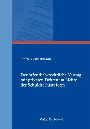 Steffen Christmann: Der öffentlich-rechtliche Vertrag mit privaten Dritten im Lichte der Schuldrechtsreform