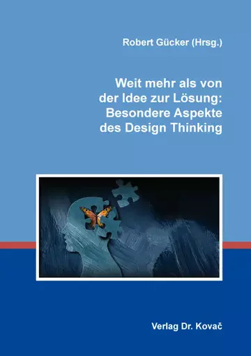 Robert Gücker (Hrsg.): Weit mehr als von der Idee zur Lösung: Besondere Aspekte des Design Thinking