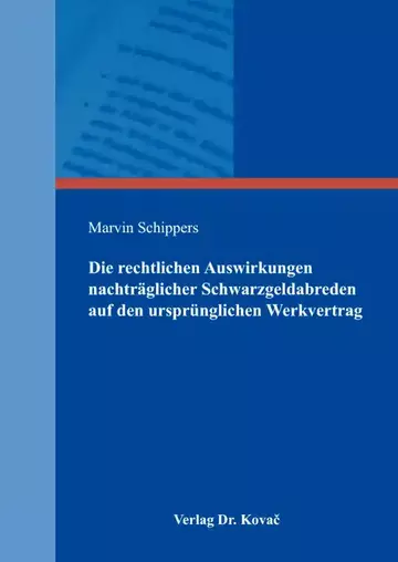 Marvin Schippers: Die rechtlichen Auswirkungen nachträglicher Schwarzgeldabreden auf den ursprünglichen Werkvertrag