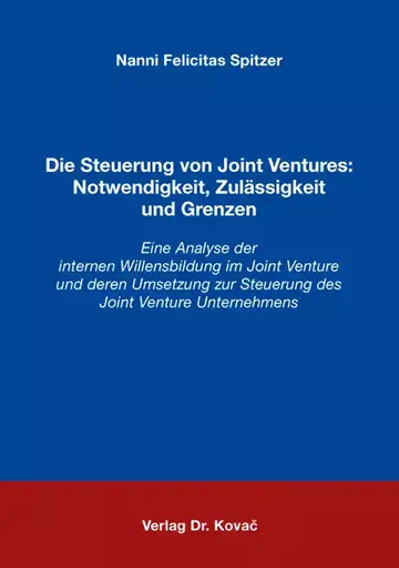 Nanni Felicitas Spitzer: Die Steuerung von Joint Ventures: Notwendigkeit, Zulässigkeit und Grenzen