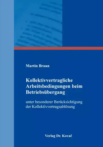 Martin Braun: Kollektivvertragliche Arbeitsbedingungen beim Betriebsübergang