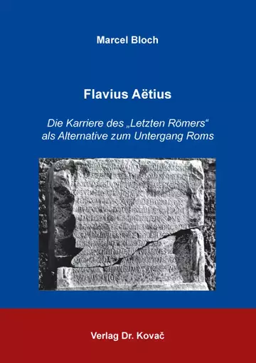 Marcel Bloch: Flavius Aëtius – Die Karriere des „Letzten Römers“ als Alternative zum Untergang Roms