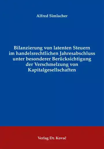 Alfred Simlacher: Bilanzierung von latenten Steuern im handelsrechtlichen Jahresabschluss unter besonderer Berücksichtigung der Verschmelzung von Kapitalgesellschaften