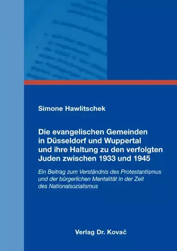 Simone Hawlitschek: Die evangelischen Gemeinden in Düsseldorf und Wuppertal und ihre Haltung zu den verfolgten Juden zwischen 1933 und 1945