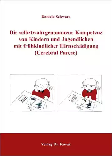 Daniela Schwarz: Die selbstwahrgenommene Kompetenz von Kindern und Jugendlichen mit frühkindlicher Hirnschädigung (Cerebral Parese)