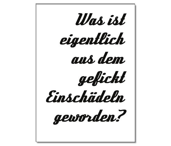 "Was ist eigentlich aus dem gefickt Einschädeln geworden?" - schwarze Schreibschrift in kursiv auf weißem Hintergrund