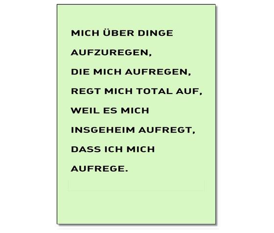 Spruchkarte mit dem Text "Mich über Dinge aufzuregen, die mich aufregen, regt mich total auf, weil es mich insgeheim aufregt, dass ich mich aufrege" - schwarze Schrift auf blassgruenem Hintergrund