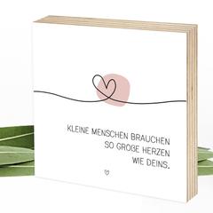 Kleine Menschen brauchen so große Herzen wie deins - Wunderpixel® Holzbild 15x15x2cm