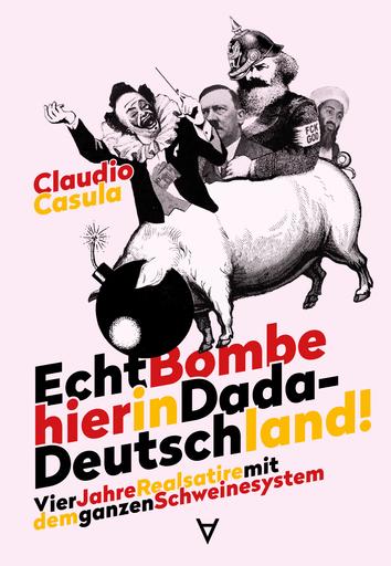 Echt Bombe hier in Dada-Deutschland | Vier Jahre Realsatire mit dem ganzen Schweinesystem | Artikelnummer: 978-3-9825848-7-4