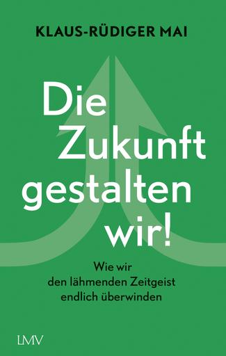 Die Zukunft gestalten wir | Wie wir den lähmenden Zeitgeist endlich überwinden | Artikelnummer: 978-3-7844-3588-6
