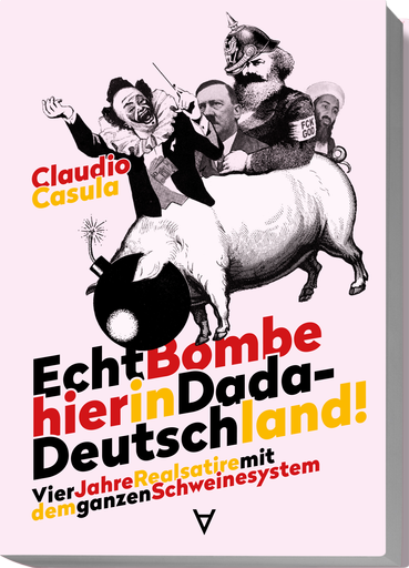Echt Bombe hier in Dada-Deutschland | Vier Jahre Realsatire mit dem ganzen Schweinesystem | Artikelnummer: 978-3-9825848-6-7