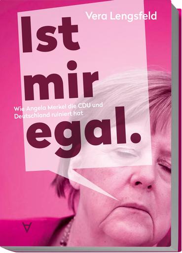 Ist mir egal. | Wie Angela Merkel die CDU und Deutschland ruiniert hat | Artikelnummer: 978-3-9825848-4-3