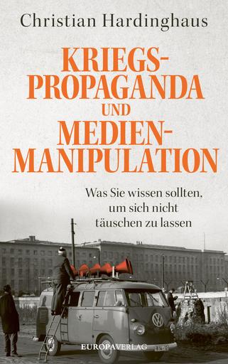 Kriegspropaganda und Medienmanipulation | Was Sie wissen sollten, um sich nicht täuschen zu lassen | Artikelnummer: 978-3-95890-563-4